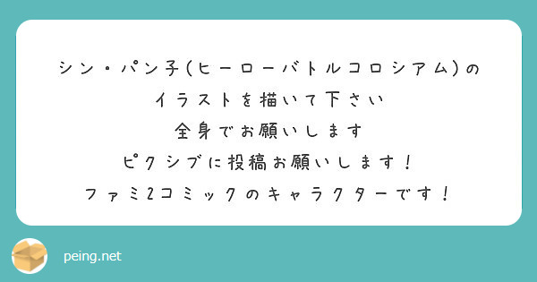 シン パン子 ヒーローバトルコロシアム のイラストを描いて下さい 全身でお願いします Peing 質問箱