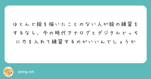 ほとんど絵を描いたことのない人が絵の練習をするなら 今の時代アナログとデジタルどっちに力を入れて練習するのがいい Peing 質問箱