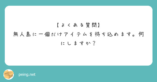 【よくある質問】
無人島に一個だけアイテムを持ち込めます。何にしますか？
