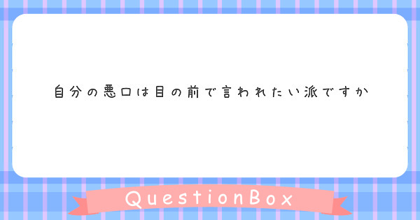 自分の悪口は目の前で言われたい派ですか Peing 質問箱