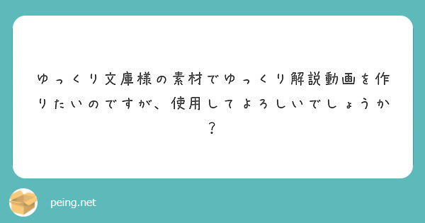 ゆっくり文庫様の素材でゆっくり解説動画を作りたいのですが 使用してよろしいでしょうか Peing 質問箱