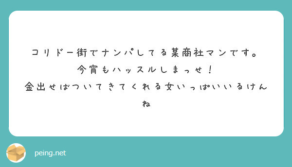 コリドー街でナンパしてる某商社マンです 今宵もハッスルしまっせ 金出せばついてきてくれる女いっぱいいるけんね Peing 質問箱