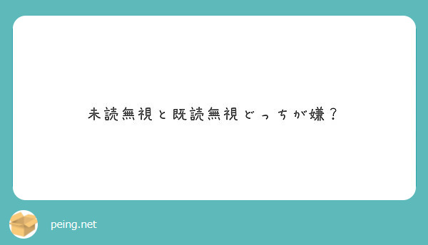 未読無視と既読無視どっちが嫌 Peing 質問箱