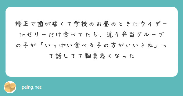 矯正で歯が痛くて学校のお昼のときにウイダーinゼリーだけ食べてたら 違う弁当グループの子が いっぱい食べる子の方 Peing 質問箱