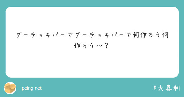 グーチョキパーでグーチョキパーで何作ろう何作ろう Peing 質問箱