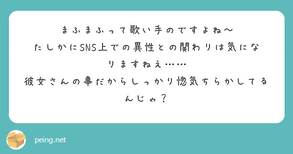 まふまふって歌い手のですよね たしかにsns上での異性との関わりは気になりますねえ Peing 質問箱