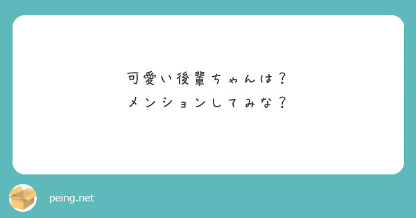 可愛い後輩ちゃんは メンションしてみな Peing 質問箱