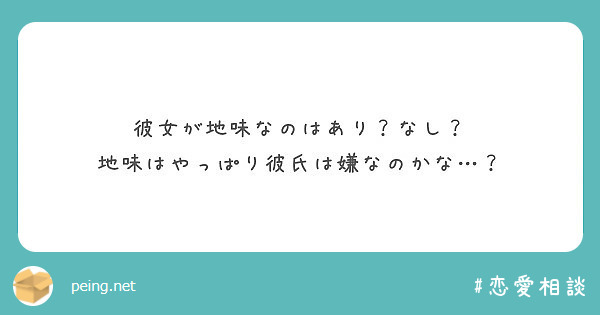 彼女が地味なのはあり なし 地味はやっぱり彼氏は嫌なのかな Peing 質問箱