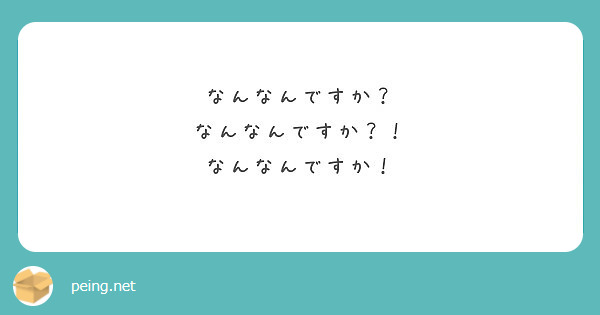 なんなんですか なんなんですか なんなんですか Peing 質問箱