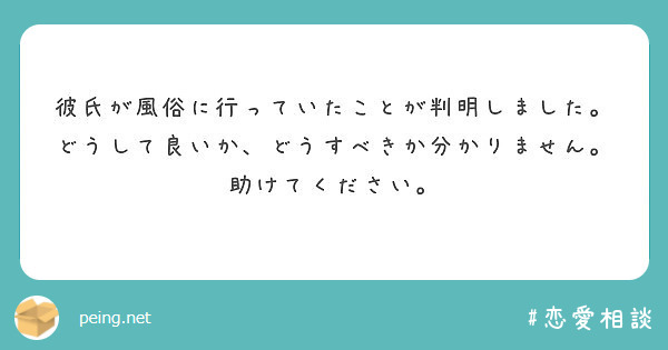 彼氏が風俗に行っていたことが判明しました。どうして良いか、どうすべきか分かりません。助けてください。