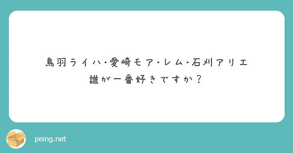 鳥羽ライハ 愛崎モア レム 石刈アリエ 誰が一番好きですか Peing 質問箱