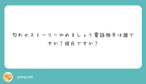 匂わせストーリーやめましょう電話相手は誰ですか 彼氏ですか Peing 質問箱