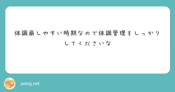 体調崩しやすい時期なので体調管理をしっかりしてくださいな Peing 質問箱