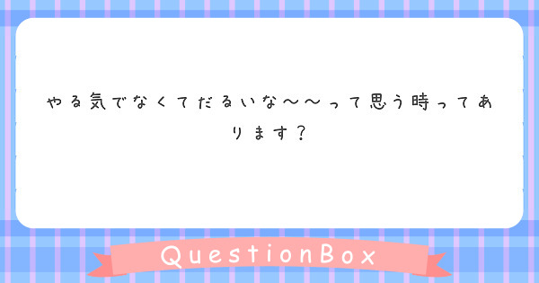 やる気でなくてだるいな～～って思う時ってあります？