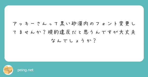 アッキーさんって黒い砂漠内のフォント変更してませんか 規約違反だと思うんですが大丈夫なんでしょうか Peing 質問箱