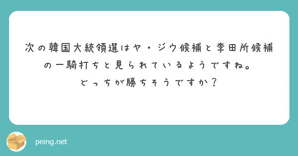 次の韓国大統領選はヤ ジウ候補と李田所候補の一騎打ちと見られているようですね どっちが勝ちそうですか Peing 質問箱