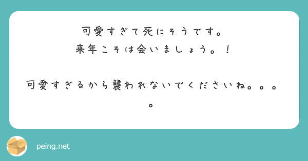 可愛すぎて死にそうです 来年こそは会いましょう 可愛すぎるから襲われないでくださいね Peing 質問箱