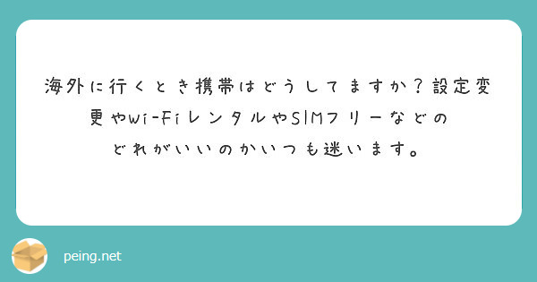 海外に行くとき携帯はどうしてますか？設定変更やWi-FiレンタルやSIMフリーなどのどれがいいのかいつも迷います。