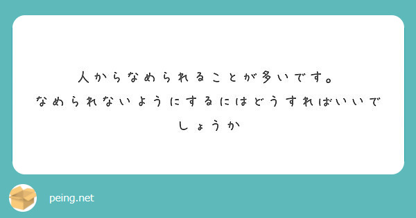 人からなめられることが多いです なめられないようにするにはどうすればいいでしょうか Peing 質問箱