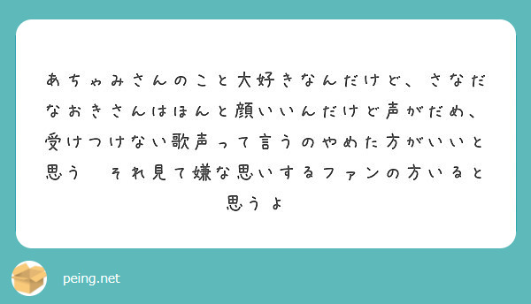 あちゃみさんのこと大好きなんだけど さなだなおきさんはほんと顔いいんだけど声がだめ 受けつけない歌声って言うのや Peing 質問箱