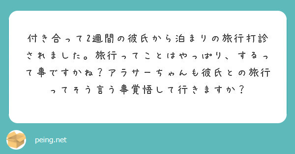 付き合って2週間の彼氏から泊まりの旅行打診されました 旅行ってことはやっぱり するって事ですかね アラサーちゃん Peing 質問箱