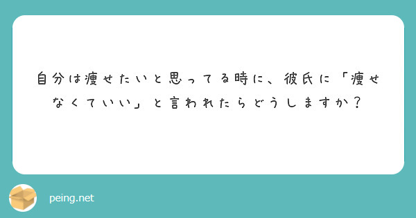 自分は痩せたいと思ってる時に 彼氏に 痩せなくていい と言われたらどうしますか Peing 質問箱