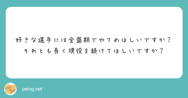 好きな選手には全盛期でやてめほしいですか？
それとも長く現役を続けてほしいですか？
