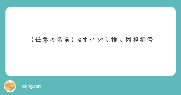 任意の名前 すいぴら推し同担拒否 Peing 質問箱