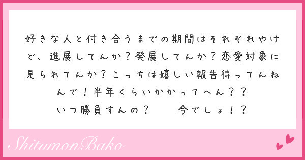 好きな人と付き合うまでの期間はそれぞれやけど 進展してんか 発展してんか 恋愛対象に見られてんか こっちは嬉しい Peing 質問箱