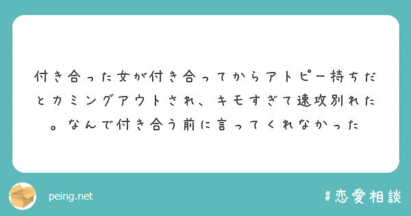 付き合った女が付き合ってからアトピー持ちだとカミングアウトされ キモすぎて速攻別れた なんで付き合う前に言ってく Peing 質問箱