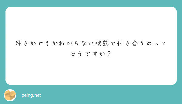 好きかどうかわからない状態で付き合うのってどうですか Peing 質問箱