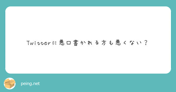 Twitterに悪口書かれる方も悪くない Peing 質問箱