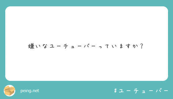 嫌いなユーチューバーっていますか Peing 質問箱