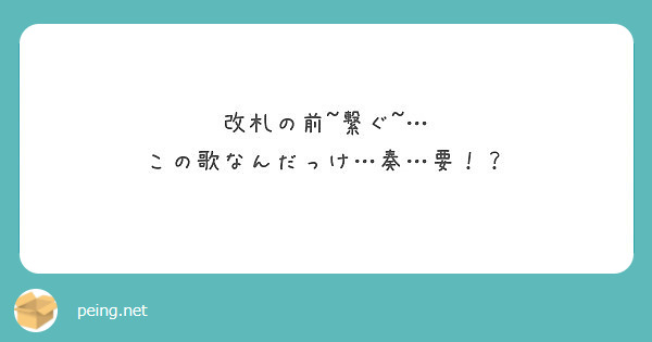 改札の前 繋ぐ この歌なんだっけ 奏 要 Peing 質問箱