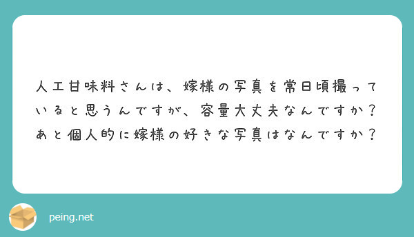 人工甘味料さんは 嫁様の写真を常日頃撮っていると思うんですが 容量大丈夫なんですか あと個人的に嫁様の好きな写真 Peing 質問箱