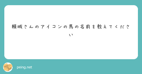 頼城さんのアイコンの馬の名前を教えてください Peing 質問箱