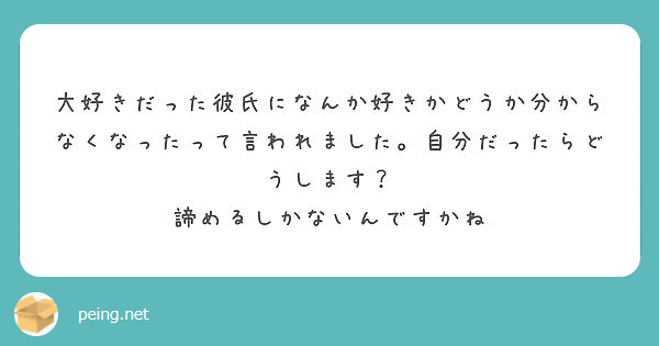 大好きだった彼氏になんか好きかどうか分からなくなったって言われました 自分だったらどうします Peing 質問箱