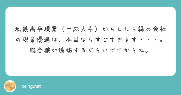 私鉄高卒現業 一応大手 からしたら緑の会社の現業優遇は 本当ならすごすぎます 総合職が嫉妬するぐらいですか Peing 質問箱