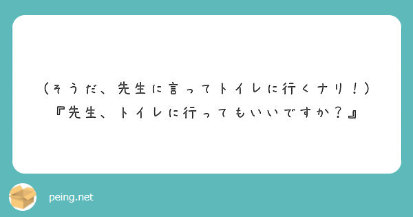 そうだ 先生に言ってトイレに行くナリ 先生 トイレに行ってもいいですか Peing 質問箱