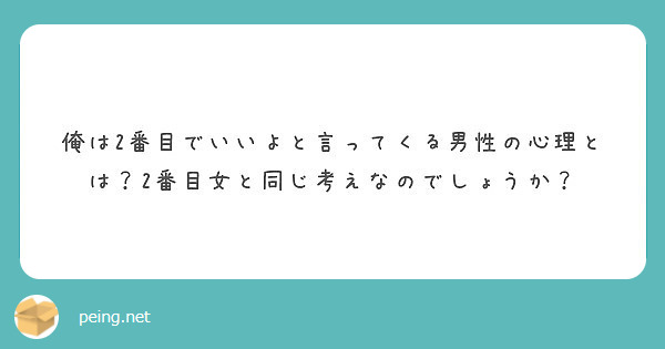 俺は2番目でいいよと言ってくる男性の心理とは 2番目女と同じ考えなのでしょうか Peing 質問箱