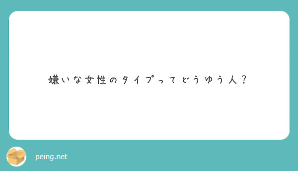 嫌いな女性のタイプってどうゆう人 Peing 質問箱