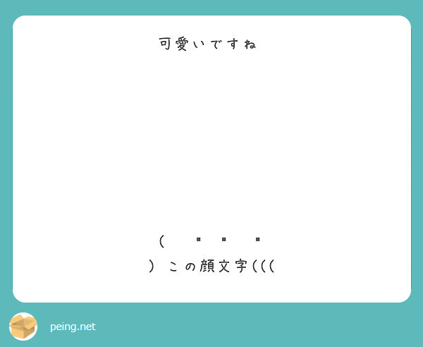 可愛いですね ˍ この顔文字 Peing 質問箱