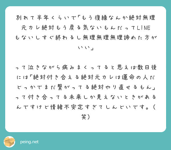 別れて半年くらいで もう復縁なんか絶対無理元カレ絶対もう戻る気ないもんだってlineもないしすぐ終わるし無理無理 Peing 質問箱