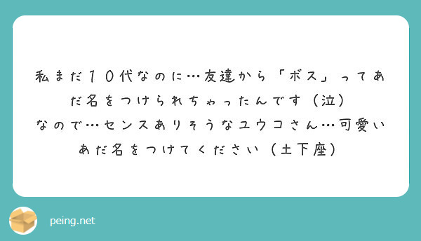 私まだ１０代なのに 友達から ボス ってあだ名をつけられちゃったんです 泣 Peing 質問箱