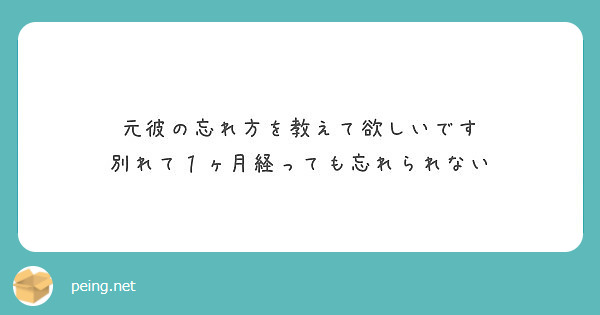 元彼の忘れ方を教えて欲しいです 別れて１ヶ月経っても忘れられない Peing 質問箱