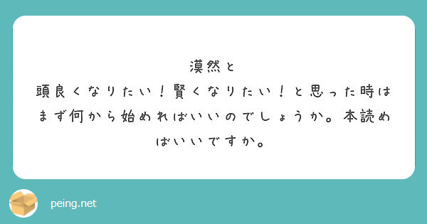 漠然と 頭良くなりたい 賢くなりたい と思った時はまず何から始めればいいのでしょうか 本読めばいいですか Peing 質問箱