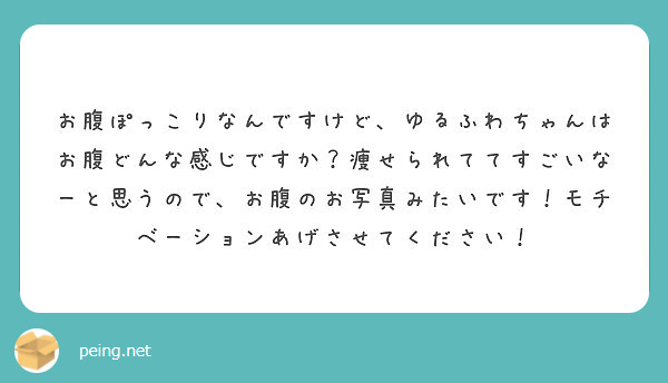 お腹ぽっこりなんですけど ゆるふわちゃんはお腹どんな感じですか 痩せられててすごいなーと思うので お腹のお写真み Peing 質問箱