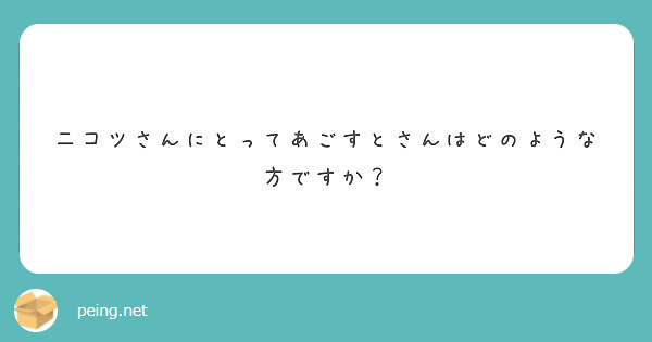 二コツさんにとってあごすとさんはどのような方ですか Peing 質問箱