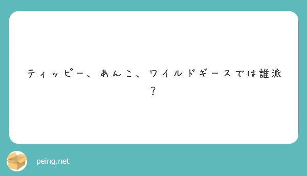 ティッピー あんこ ワイルドギースでは誰派 Peing 質問箱