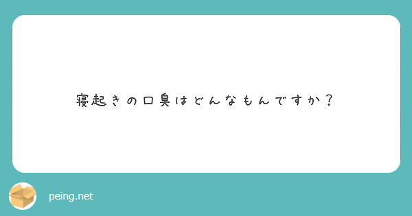 寝起きの口臭はどんなもんですか Peing 質問箱